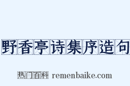 野香亭诗集序造句是什么意思的图片